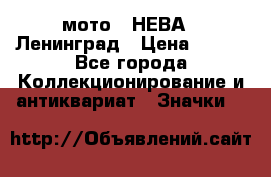 1.1) мото : НЕВА - Ленинград › Цена ­ 490 - Все города Коллекционирование и антиквариат » Значки   